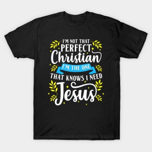 I'm Not That Perfect Christian I Need Jesus Cute Faith Gift T-Shirt